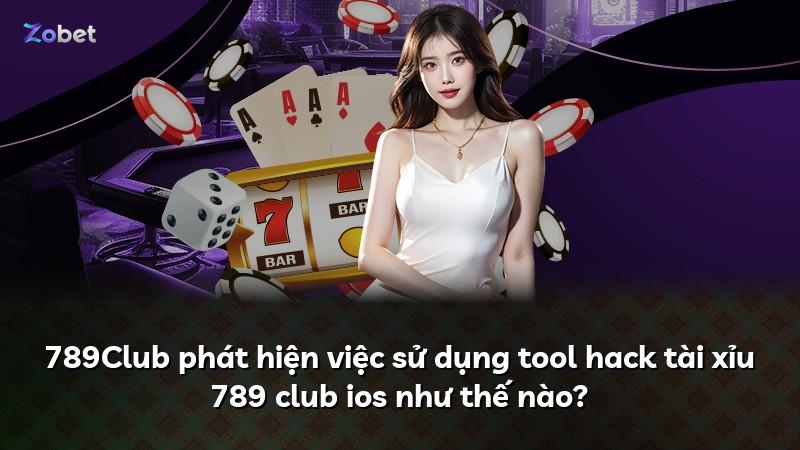 789Club phát hiện việc sử dụng tool hack tài xỉu 789 club ios như thế nào?