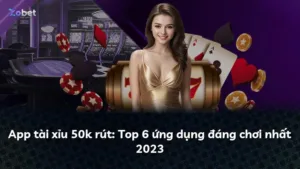 App tài xỉu 50k rút: Top 6 ứng dụng đáng chơi nhất 2023