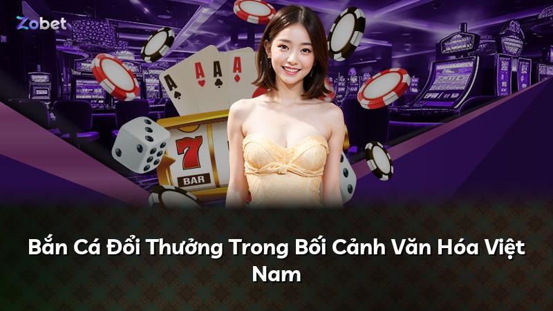 Bắn Cá Đổi Thưởng Trong Bối Cảnh Văn Hóa Việt Nam