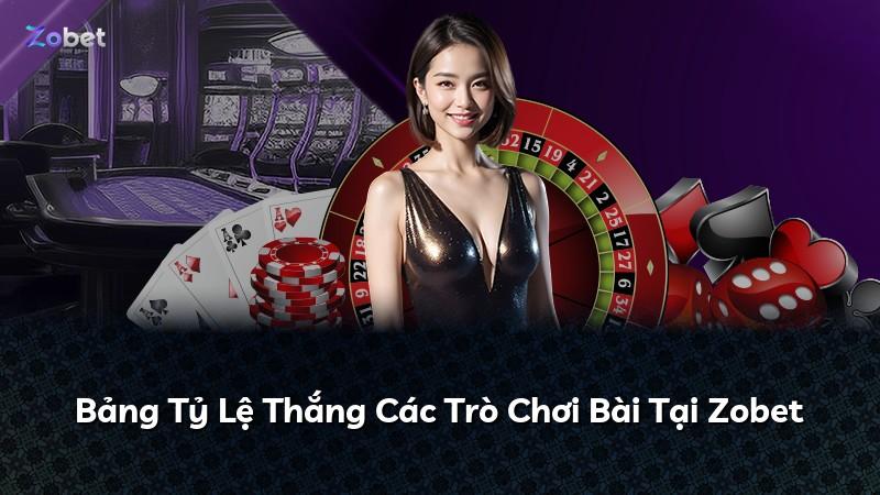 Bảng Tỷ Lệ Thắng Các Trò Chơi Bài Tại Zobet