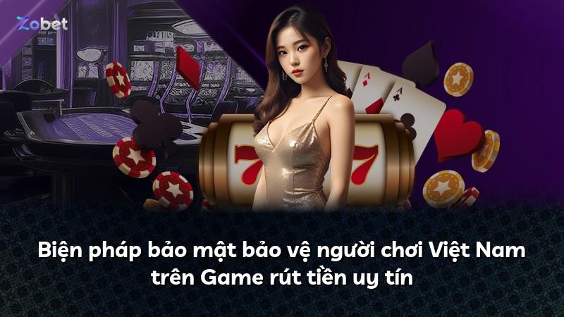 Biện pháp bảo mật bảo vệ người chơi Việt Nam trên Game rút tiền uy tín