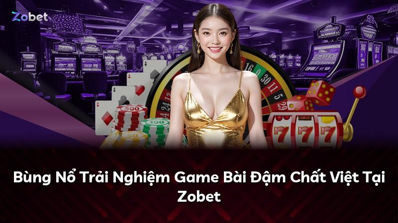 Bùng Nổ Trải Nghiệm Game Bài Đậm Chất Việt Tại Zobet