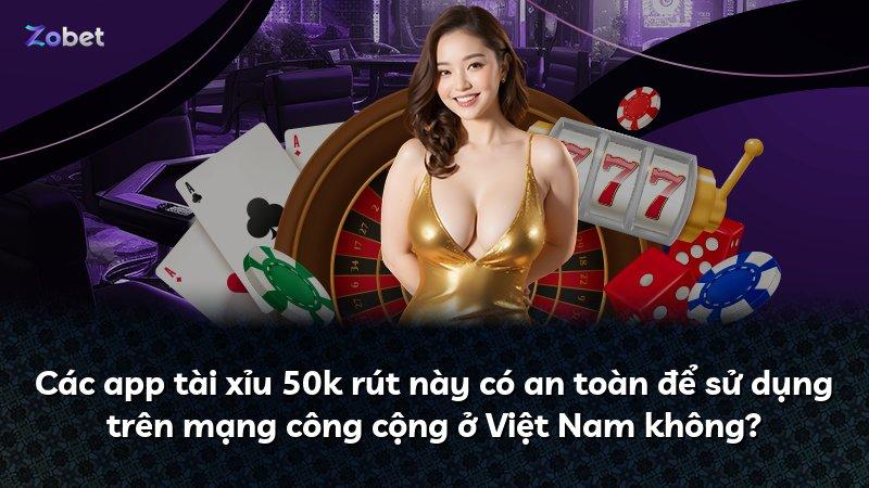 Các app tài xỉu 50k rút này có an toàn để sử dụng trên mạng công cộng ở Việt Nam không?