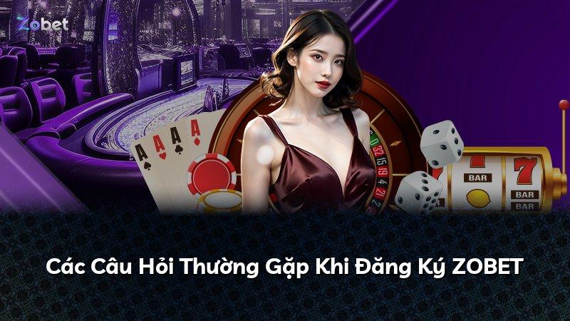 Các Câu Hỏi Thường Gặp Khi Đăng Ký ZOBET