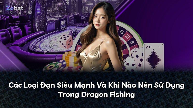 Các Loại Đạn Siêu Mạnh Và Khi Nào Nên Sử Dụng Trong Dragon Fishing