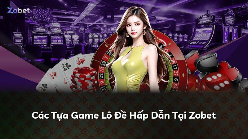 Các Tựa Game Lô Đề Hấp Dẫn Tại Zobet