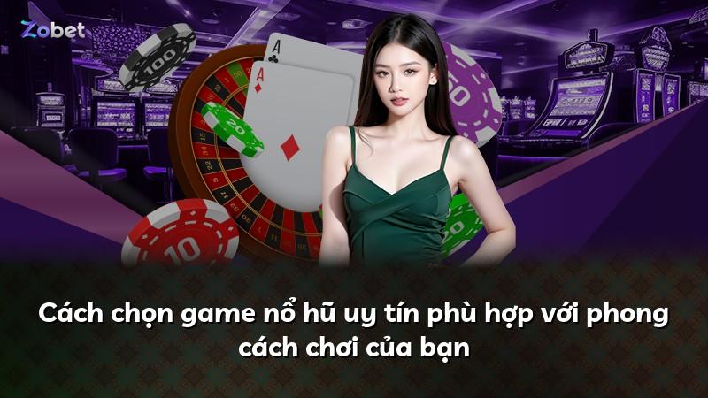 Cách chọn game nổ hũ uy tín phù hợp với phong cách chơi của bạn
