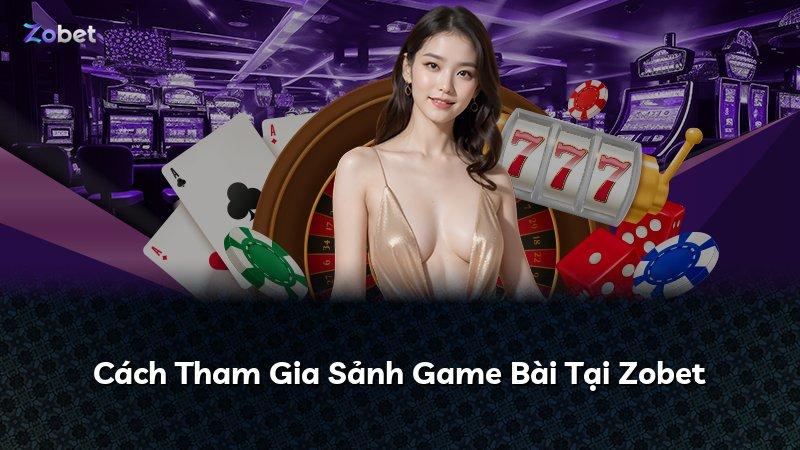 Cách Tham Gia Sảnh Game Bài Tại Zobet