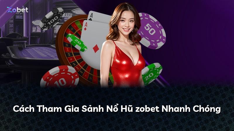 Cách Tham Gia Sảnh Nổ Hũ zobet Nhanh Chóng