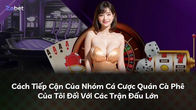 Cách Tiếp Cận Của Nhóm Cá Cược Quán Cà Phê Của Tôi Đối Với Các Trận Đấu Lớn
