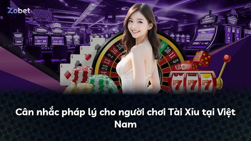 Cân nhắc pháp lý cho người chơi Tài Xỉu tại Việt Nam