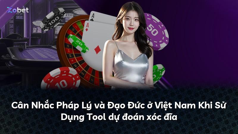 Cân Nhắc Pháp Lý và Đạo Đức ở Việt Nam Khi Sử Dụng Tool dự đoán xóc đĩa