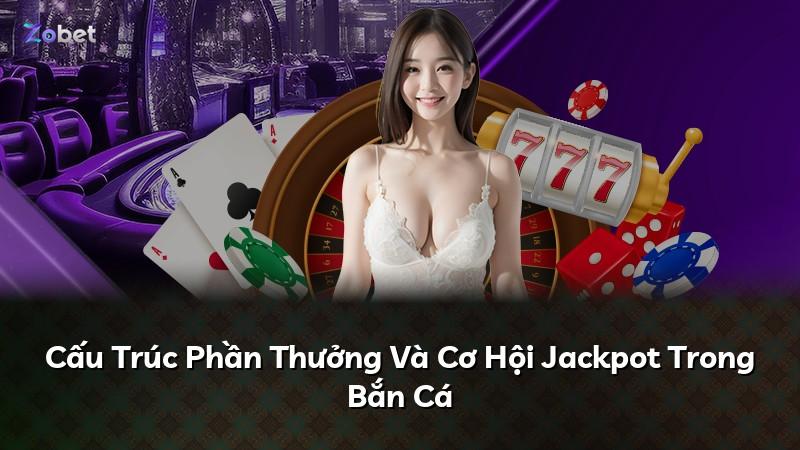 Cấu Trúc Phần Thưởng Và Cơ Hội Jackpot Trong Bắn Cá