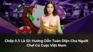 Chấp 0.5 Là Gì: Hướng Dẫn Toàn Diện Cho Người Chơi Cá Cược Việt Nam