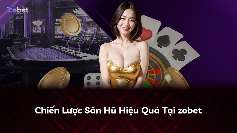 Chiến Lược Săn Hũ Hiệu Quả Tại zobet