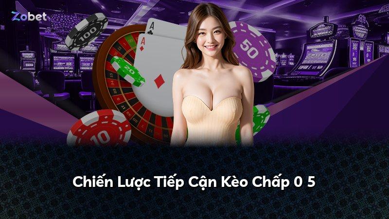 Chiến Lược Tiếp Cận Kèo Chấp 0 5