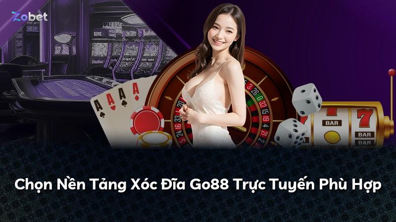 Chọn Nền Tảng Xóc Đĩa Go88 Trực Tuyến Phù Hợp