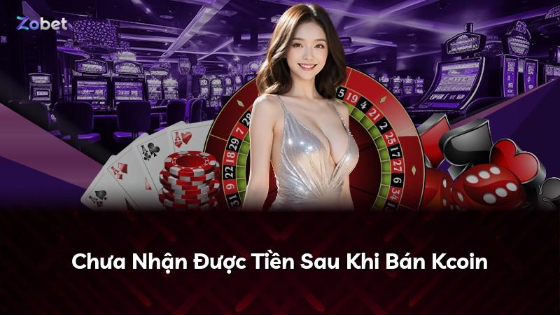 Chưa Nhận Được Tiền Sau Khi Bán Kcoin