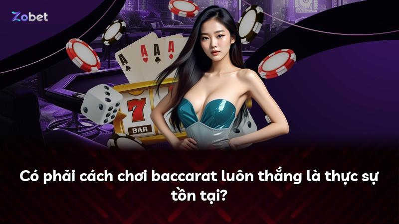 Có phải cách chơi baccarat luôn thắng là thực sự tồn tại?