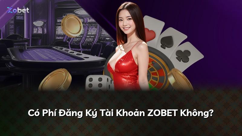 Có Phí Đăng Ký Tài Khoản ZOBET Không?