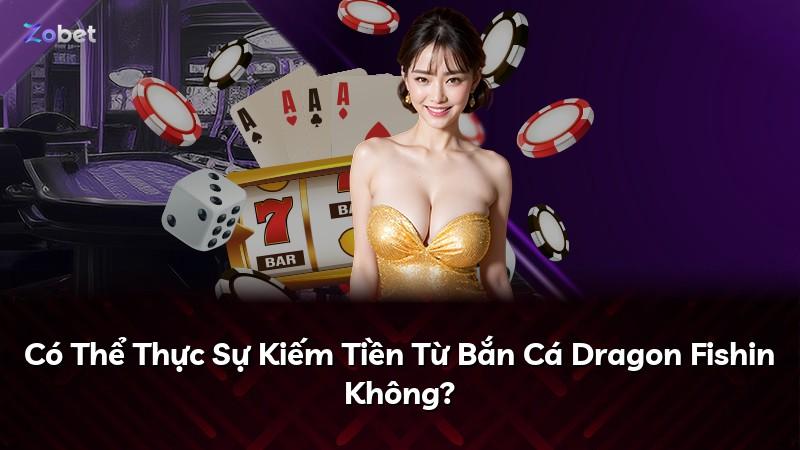 Có Thể Thực Sự Kiếm Tiền Từ Bắn Cá Dragon Fishin Không?