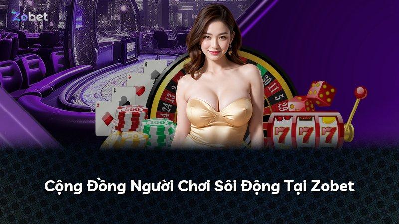 Cộng Đồng Người Chơi Sôi Động Tại Zobet