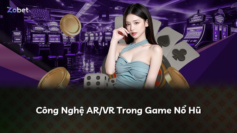 Công Nghệ AR/VR Trong Game Nổ Hũ