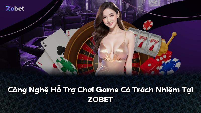 Công Nghệ Hỗ Trợ Chơi Game Có Trách Nhiệm Tại ZOBET