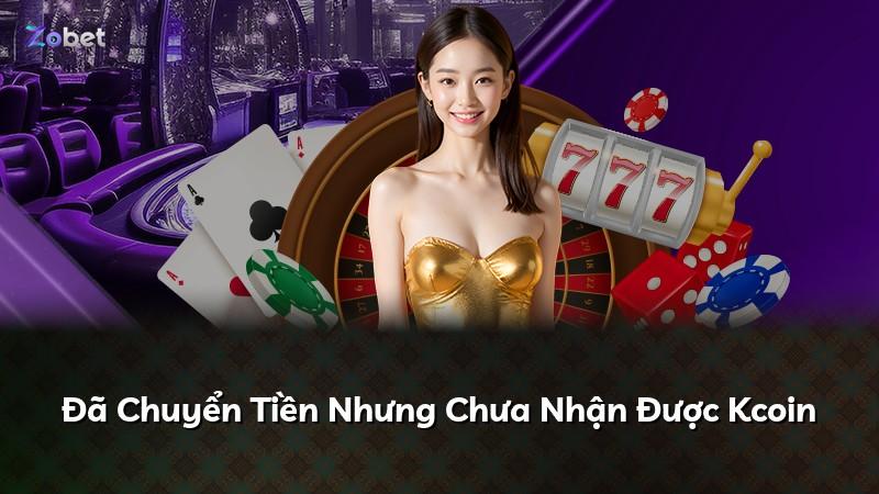 Đã Chuyển Tiền Nhưng Chưa Nhận Được Kcoin