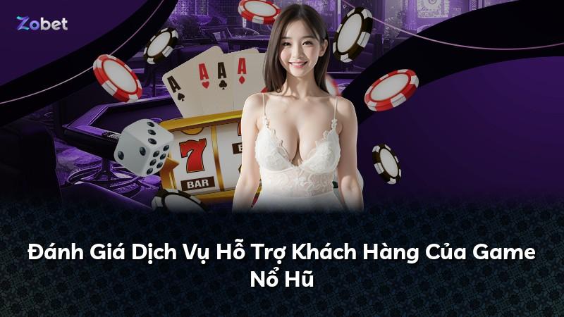 Đánh Giá Dịch Vụ Hỗ Trợ Khách Hàng Của Game Nổ Hũ