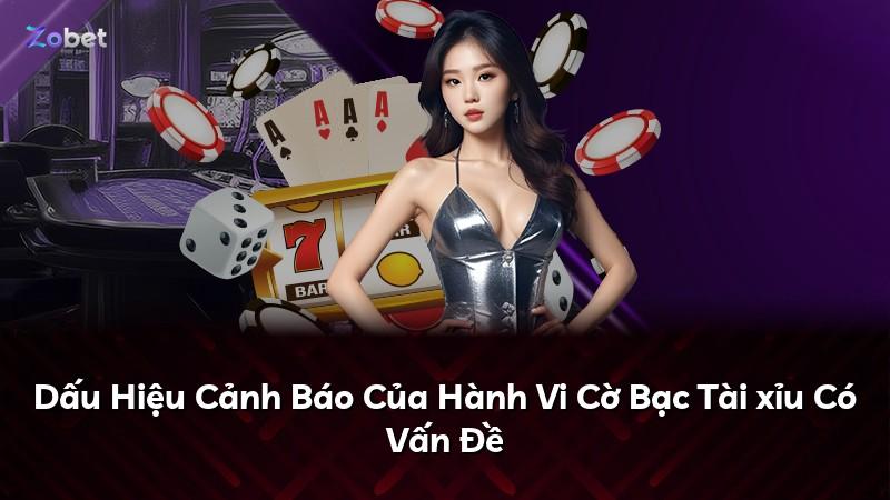 Dấu Hiệu Cảnh Báo Của Hành Vi Cờ Bạc Tài xỉu Có Vấn Đề