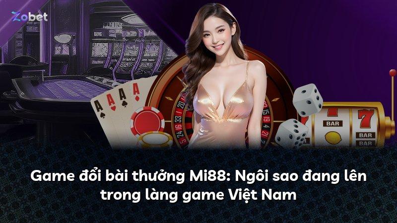 Game đổi bài thưởng Mi88: Ngôi sao đang lên trong làng game Việt Nam