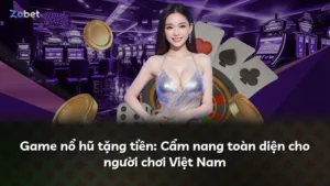 Game nổ hũ tặng tiền: Cẩm nang toàn diện cho người chơi Việt Nam
