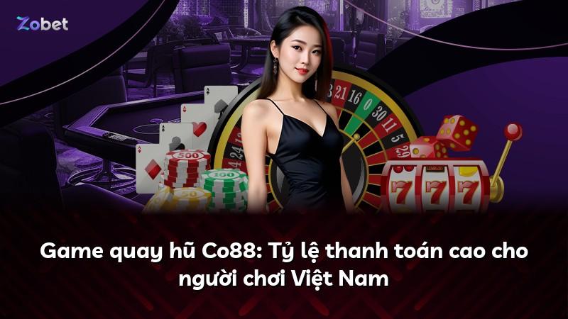 Game quay hũ Co88: Tỷ lệ thanh toán cao cho người chơi Việt Nam