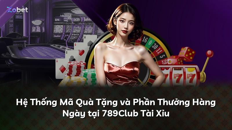 Hệ Thống Mã Quà Tặng và Phần Thưởng Hàng Ngày tại 789Club Tài Xỉu