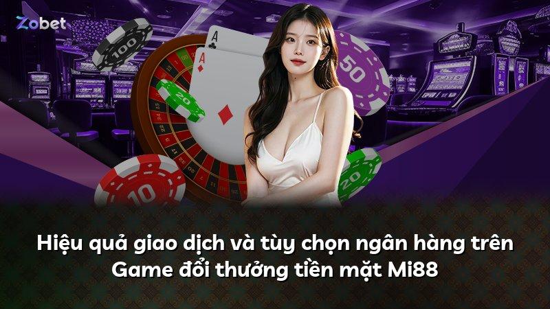 Hiệu quả giao dịch và tùy chọn ngân hàng trên Game đổi thưởng tiền mặt Mi88