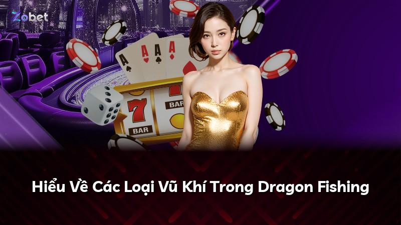 Hiểu Về Các Loại Vũ Khí Trong Dragon Fishing