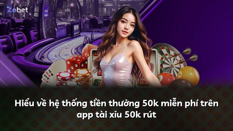 Hiểu về hệ thống tiền thưởng 50k miễn phí trên app tài xỉu 50k rút