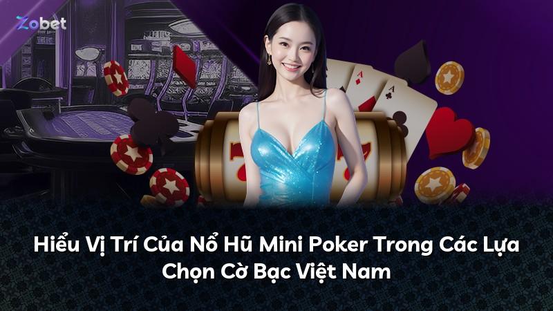 Hiểu Vị Trí Của Nổ Hũ Mini Poker Trong Các Lựa Chọn Cờ Bạc Việt Nam
