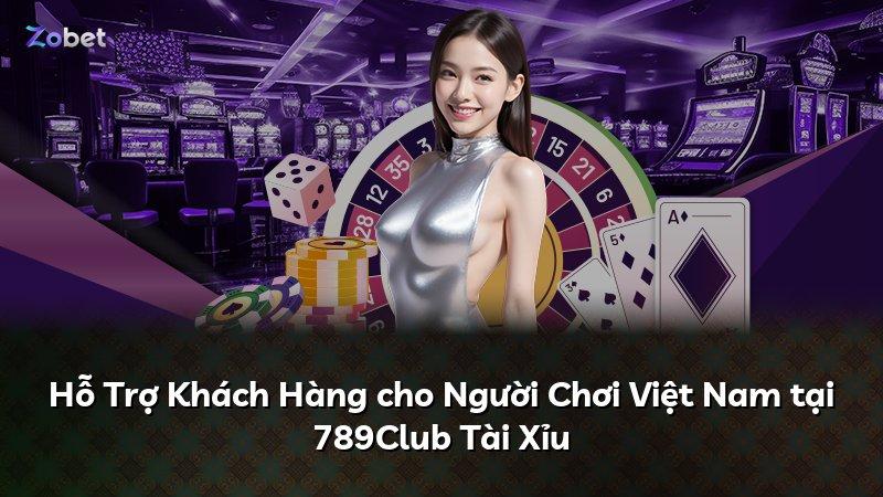 Hỗ Trợ Khách Hàng cho Người Chơi Việt Nam tại 789Club Tài Xỉu