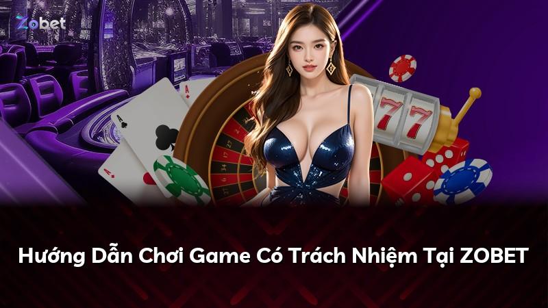 Hướng Dẫn Chơi Game Có Trách Nhiệm Tại ZOBET