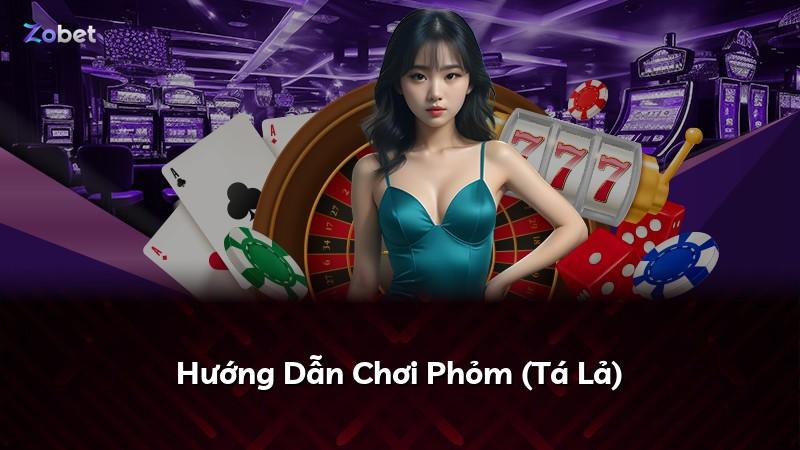Hướng Dẫn Chơi Phỏm (Tá Lả)