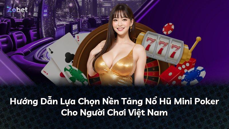 Hướng Dẫn Lựa Chọn Nền Tảng Nổ Hũ Mini Poker Cho Người Chơi Việt Nam