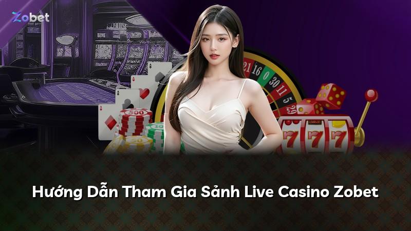 Hướng Dẫn Tham Gia Sảnh Live Casino Zobet