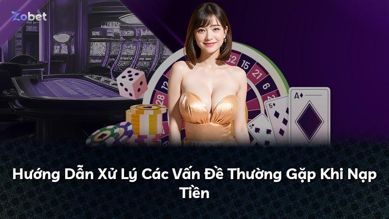 Hướng Dẫn Xử Lý Các Vấn Đề Thường Gặp Khi Nạp Tiền