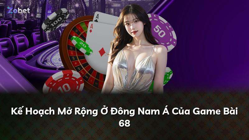 Kế Hoạch Mở Rộng Ở Đông Nam Á Của Game Bài 68
