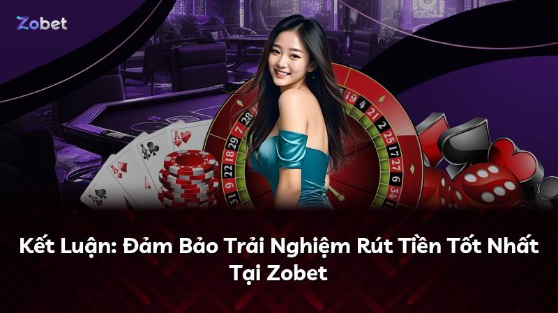 Kết Luận: Đảm Bảo Trải Nghiệm Rút Tiền Tốt Nhất Tại Zobet
