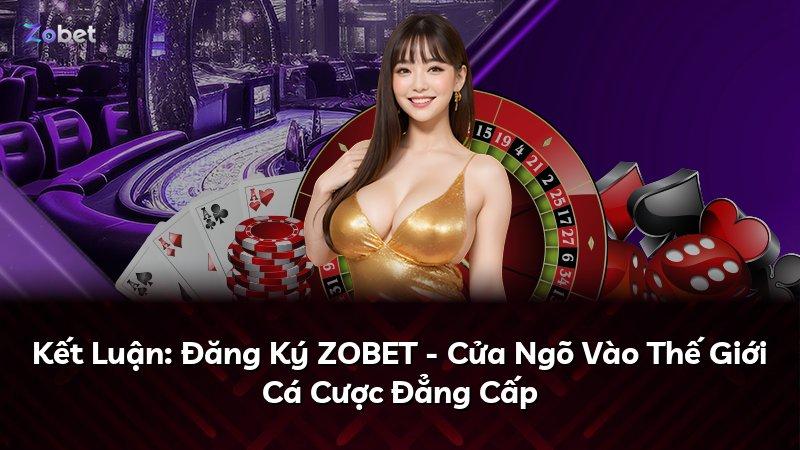 Kết Luận: Đăng Ký ZOBET - Cửa Ngõ Vào Thế Giới Cá Cược Đẳng Cấp
