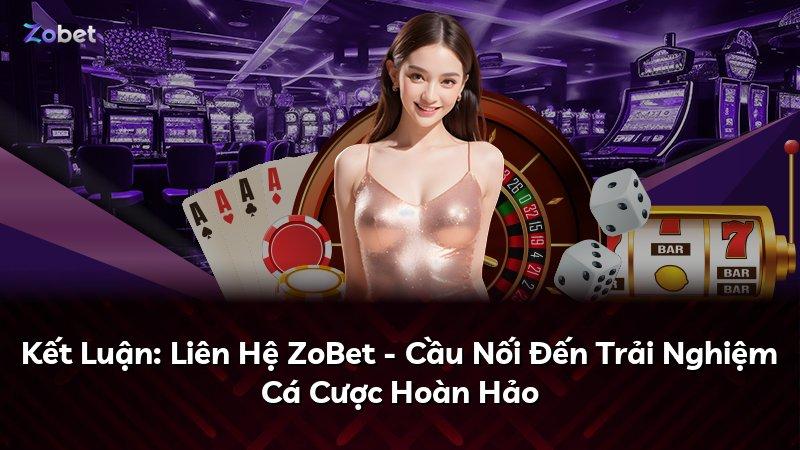 Kết Luận: Liên Hệ ZoBet - Cầu Nối Đến Trải Nghiệm Cá Cược Hoàn Hảo