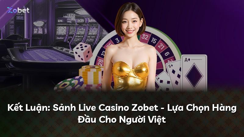 Kết Luận: Sảnh Live Casino Zobet - Lựa Chọn Hàng Đầu Cho Người Việt